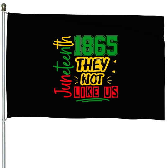 They Not Like Us Juneteenth 1865 House Flags