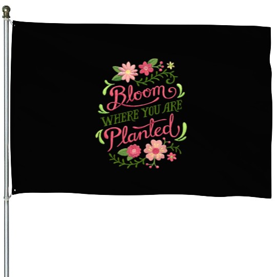 Bloom Where You Are Planted – Embrace Growth House Flags