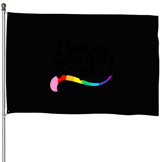 I love my sister & her girlfriend proud sibling House Flags