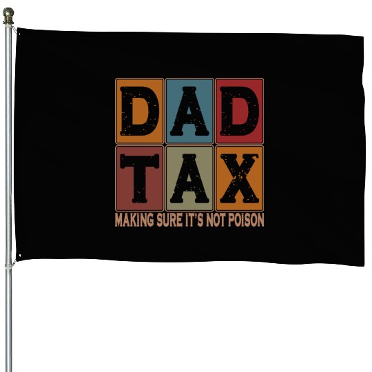 Dad Tax Making Sure It's Not Poison Father's Day House Flags