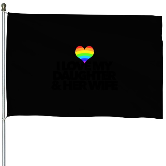 I love my daughter & her wife LGBTQ proud parent House Flags