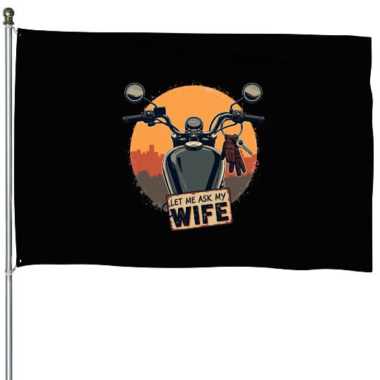 Let Me Ask My Wife Before I Ride House Flags
