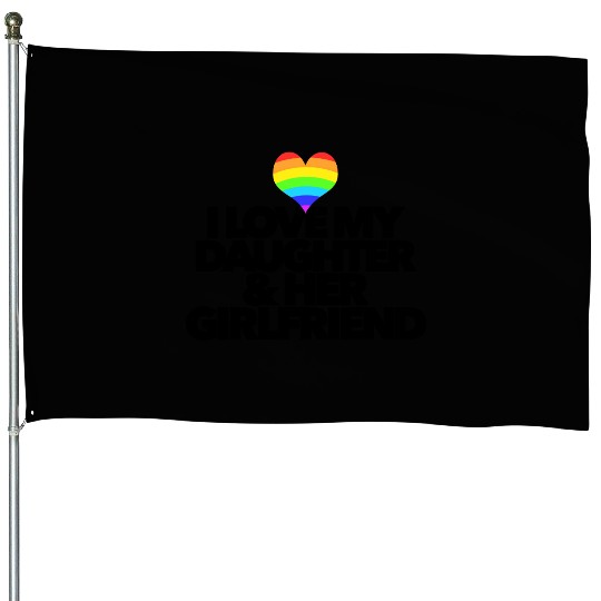 I love my daughter & her girlfriend LGBTQ proud House Flags