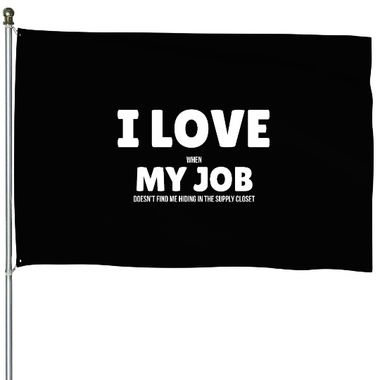 I Love My Job House Flags
