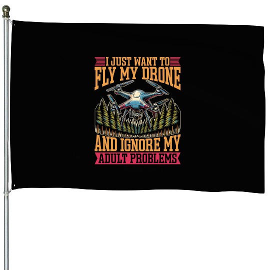 Drone Enthusiast I Just Want To Fly Drone Operator House Flags