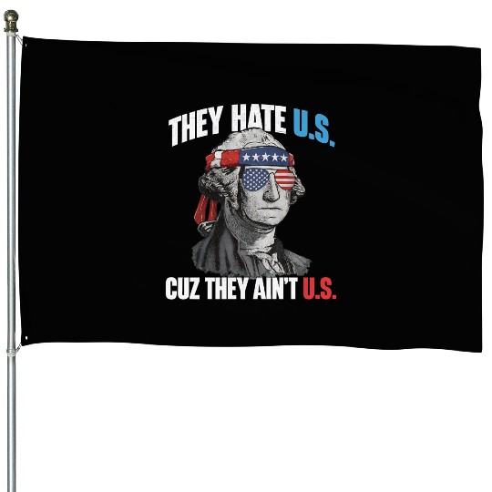 They Hate Us Cuz They Ain't Us Funny 4th Of July House Flags