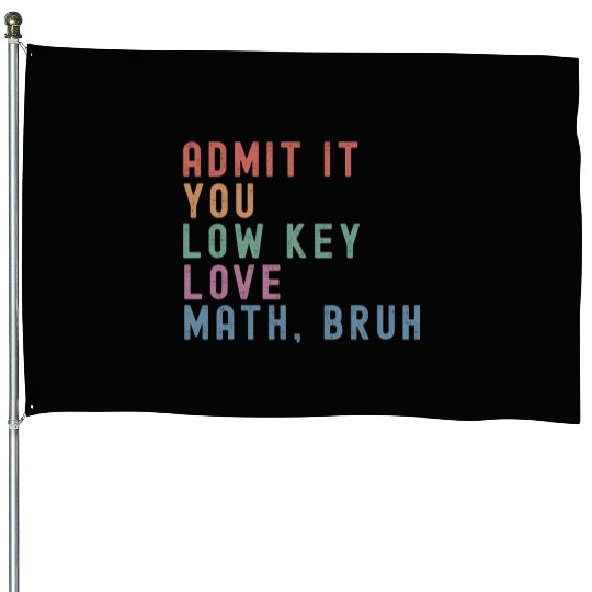admit it you low key love math, bruh House Flags