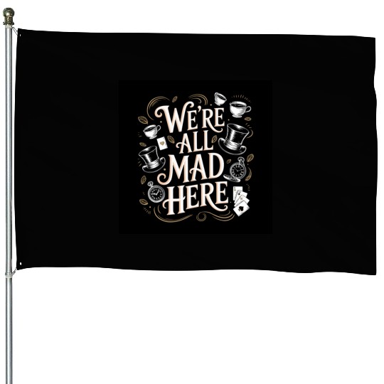 We're All Mad Here - Alice in Wonderland Art Quote House Flags
