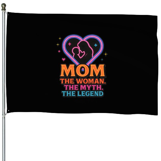 The Mom. The Myth. The Legend. House Flags