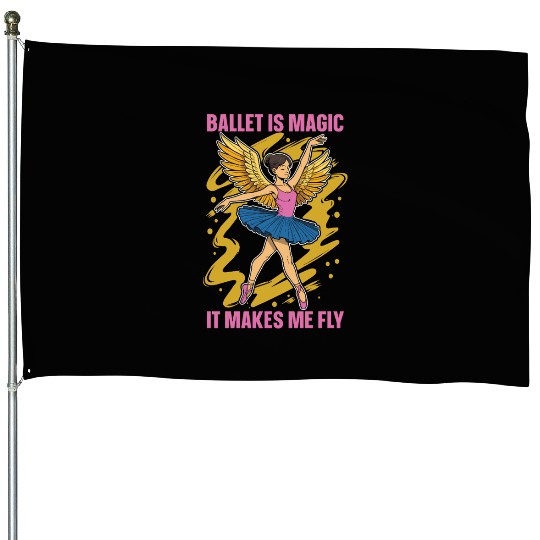 Ballet Is Magic It Makes Me Fly Dance Enthusiast House Flags