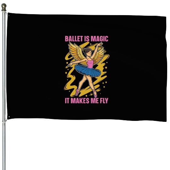 Ballet Is Magic It Makes Me Fly Dance Enthusiast House Flags