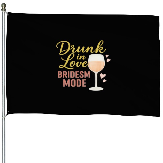 Drunk in Love – Bridesmaid Mode House Flags