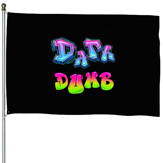 DATA MAKES YOU DUMB (Graffiti) House Flags