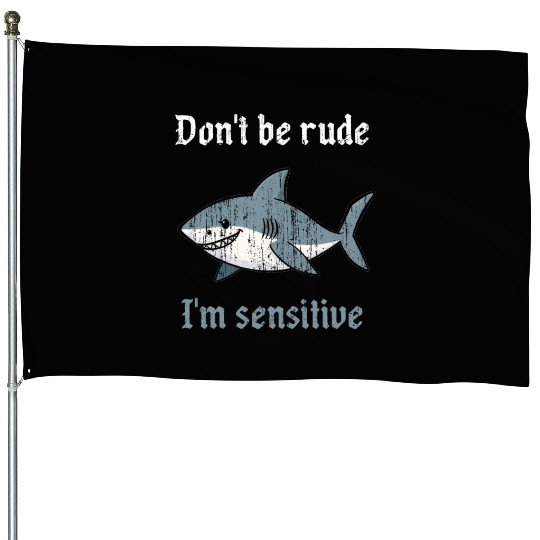 Don t be rude I m sensitive shark House Flags