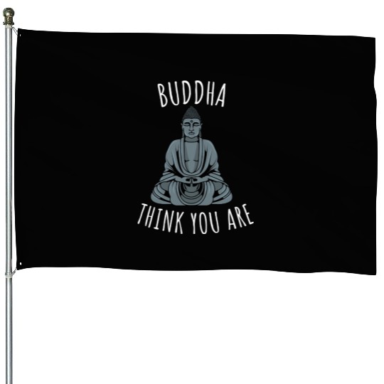 Buddha Think You Are House Flags