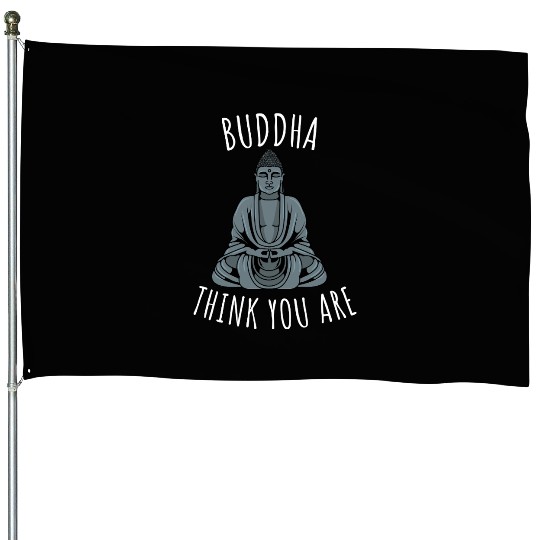 Buddha Think You Are House Flags