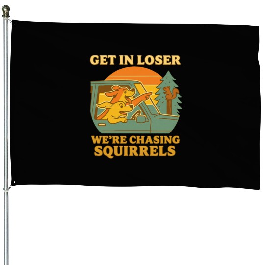 Get In Loser – Funny Dog Squirrel Chase design House Flags