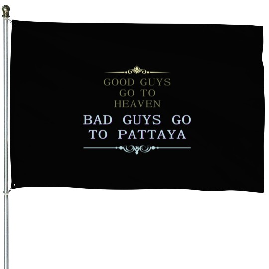 Good Guys go to Heaven Bad Guys go to Pattaya House Flags