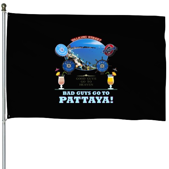 Good Guys go to Heaven. Bad Guys go to Pattaya !! House Flags
