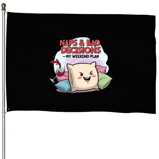 "Naps & Bad Decisions – My Weekend Plan" House Flags