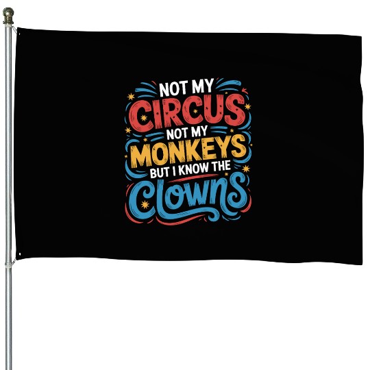 Not My Circus Not My Monkeys But I Know The Clowns House Flags