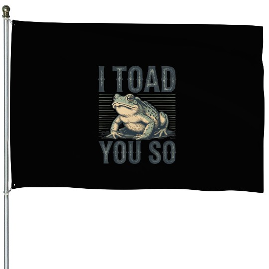 I Toad You So – Funny Sarcastic Frog Pun Design House Flags
