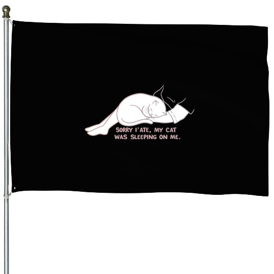 Sorry I'M LATE, MY CAT WAS SLEEPING ON ME." House Flags