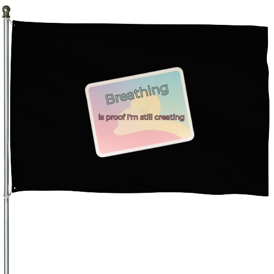 Proof of Creativity Breath Quote House Flags