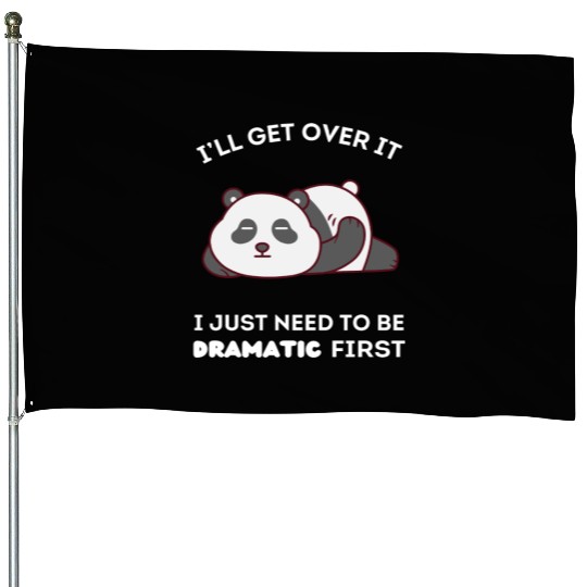 I'll Get Over It I Just Need to Be Dramatic First House Flags