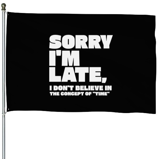 Sorry I'm Late Sarcastic Quote House Flags