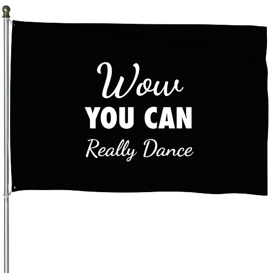 Wow You Can Really Dance – Viral TikTok Meme - W House Flags
