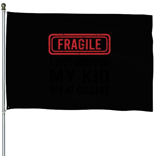 Fragile I Just Dropped My Kid Off at College House Flags