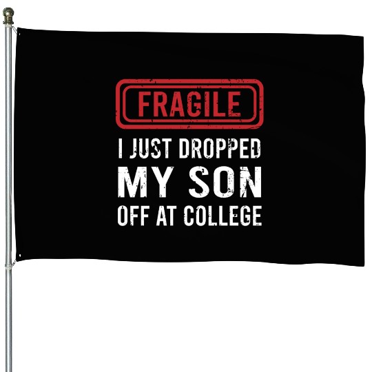 Fragile I Just Dropped My Son Off at College House Flags