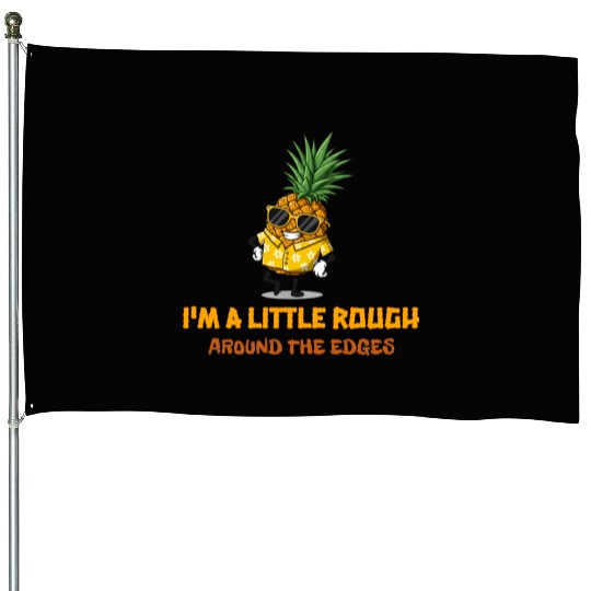 I'm A Little Rough Around The Edges-Pineapple House Flags