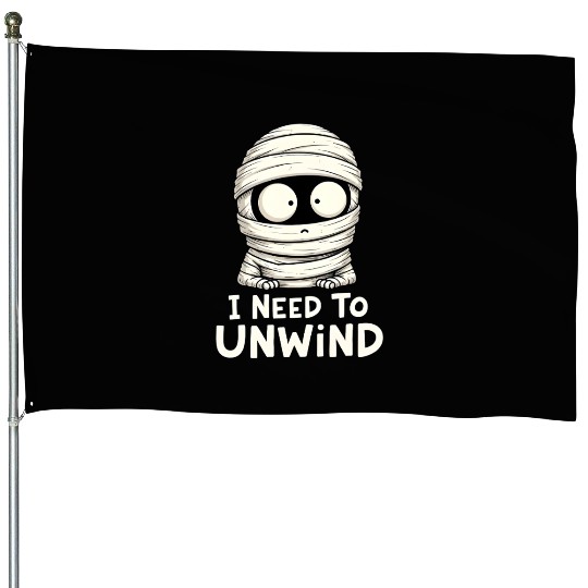 I Need to Unwind Funny Mummy Halloween  House Flags