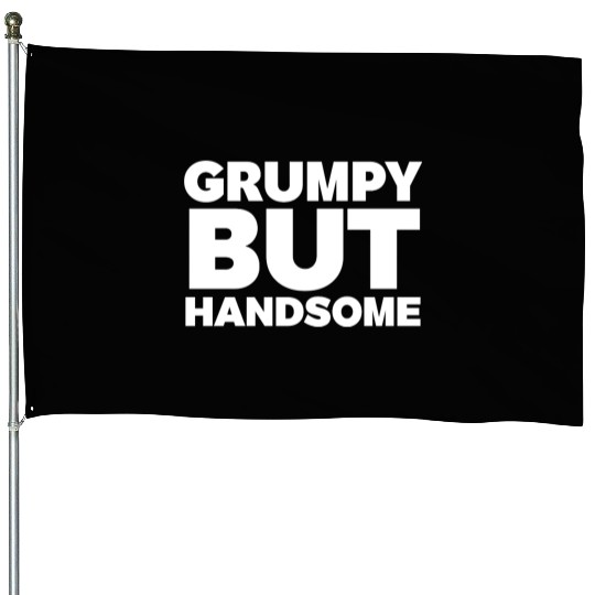 Grumpy But Handsome Funny House Flags