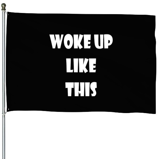 WOKE UP LIKE THIS FUNNY MORNING WEEKEND CASUAL House Flags