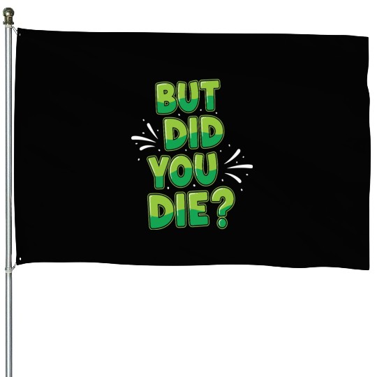 Humorous Green Text Bubble But Did You Die? House Flags