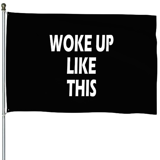 WOKE UP LIKE THIS FUNNY MORNING WEEKEND CASUAL House Flags