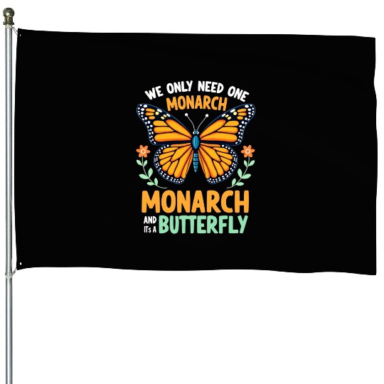 We Only Need One Monarch Butterfly House Flags