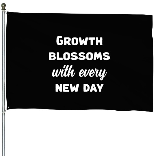 Growth Blossoms With Every New Day Design	 House Flags