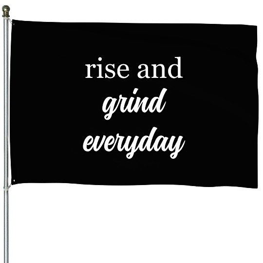 Start Your Day Right: Rise and Grind Motto	 House Flags