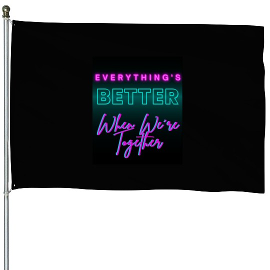 Everything’s Better Together Neon House Flags