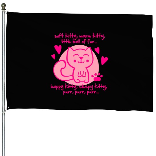 soft kitty, warm kitty, little ball of fur... House Flags