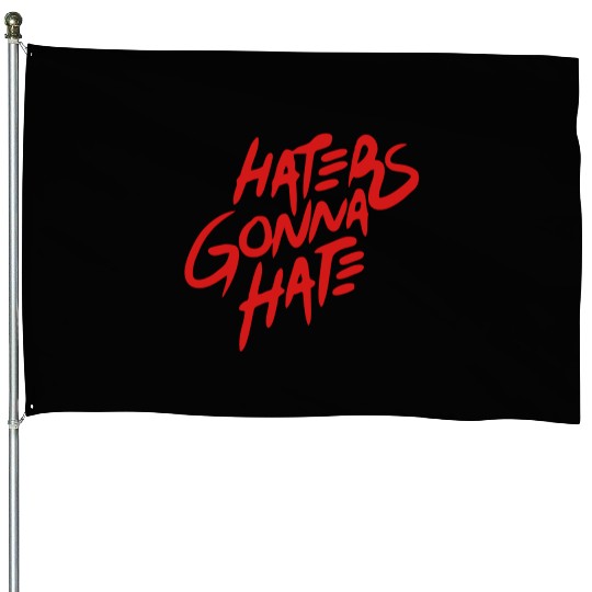 haters gonna hate House Flags