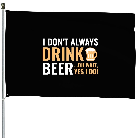 I Don't Always Drink Beer House Flags