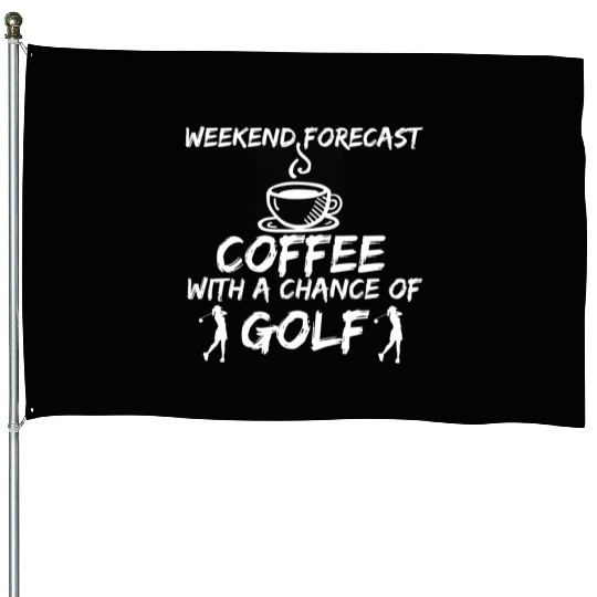 Golf - Weekend forecast coffee with a chance House Flags