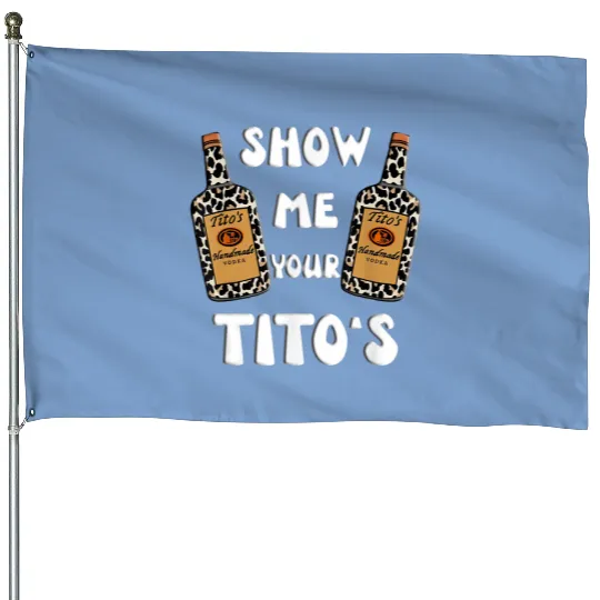 Show Me Your Titos Vodka House Flags