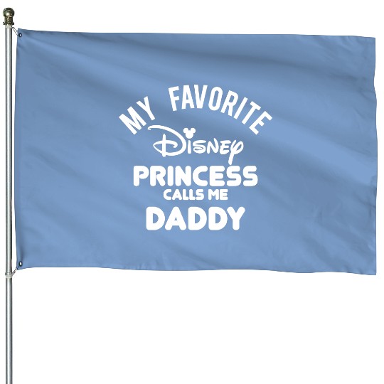 My Favorite Disney Princess Calls Me Daddy House Flags, Funny Disney Dad House Flags
