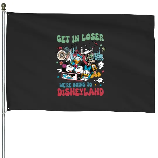 Get in loser were going to Disneyland House Flags